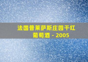 法国普莱萨斯庄园干红葡萄酒 - 2005